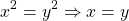 \begin{equation*}     \left\ x^2=y^2 \Rightarrow x=y \end{equation*}