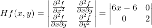 \[ Hf(x,y) = \begin{vmatrix} \frac{\partial^2 f}{\partial x^2} & \frac{\partial^2 f}{\partial x \partial y} \\ \frac{\partial^2 f}{\partial x \partial y} & \frac{\partial^2 f}{\partial y^2} \end{vmatrix} = \begin{vmatrix} 6x-6 & 0\\ 0 & 2 \end{vmatrix} \]