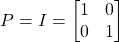 \[ P = I = \begin{bmatrix} 1 & 0 \\ 0 & 1 \end{bmatrix} \]