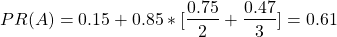 \begin{align*} \left\ PR(A) = 0.15 + 0.85*[\frac{0.75}{2} + \frac{0.47}{3}] = 0.61 \end{align*}