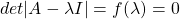 \begin{align*}     \left det | A - \lambda I | = f(\lambda) = 0 \end{align*}