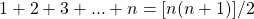 \begin{align*} \left 1 + 2 + 3 +...+ n = [n(n+1)]/2 \end{align*}