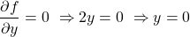 \begin{align*}     \left \frac{\partial f}{\partial y} = 0 \ \Rightarrow 2y=0 \ \Rightarrow y=0 \end{align*}