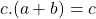 \begin{equation*}     \left\ c.(a + b) = c \end{equation*}