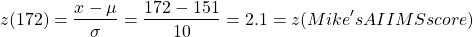 \begin{align*}      \left z(172) = \frac{x-\mu}{\sigma} = \frac{172-151}{10} = 2.1 = z(Mike's AIIMS score) \end{align*}