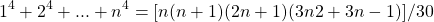 \begin{align*} \left 1^4 + 2^4 +...+ n^4 = [n(n+1)(2n+1)(3n2+3n-1)]/30 \end{align*}