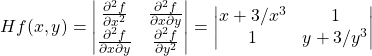 \[ Hf(x,y) = \begin{vmatrix} \frac{\partial^2 f}{\partial x^2} & \frac{\partial^2 f}{\partial x \partial y} \\ \frac{\partial^2 f}{\partial x \partial y} & \frac{\partial^2 f}{\partial y^2} \end{vmatrix} = \begin{vmatrix} x+3/x^3 & 1\\ 1 & y+3/y^3 \end{vmatrix} \]