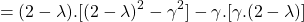 \begin{align*} \left = (2-\lambda).[(2-\lambda)^2 - \gamma^2] - \gamma.[\gamma.(2-\lambda)] \end{align*}