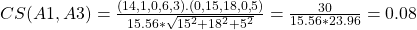 CS(A1, A3) = \frac{(14,1,0,6,3).(0,15,18,0,5)}{15.56 * \sqrt{15^2 + 18^2 + 5^2}} = \frac{30}{15.56 * 23.96} = 0.08