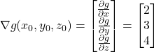 \[ \nabla g(x_0,y_0,z_0) = \begin{bmatrix} \frac{\partial g}{\partial x}\\ \frac{\partial g}{\partial y}\\ \frac{\partial g}{\partial z}\end{bmatrix} = \begin{bmatrix} 2\\ 3\\ 4 \end{bmatrix} \]