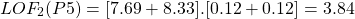 \begin{align*}  \Aboxed{LOF_{2}(P5) = [7.69 + 8.33] . [0.12 + 0.12] = 3.84 } \end{align*}