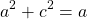 \begin{equation*}     \left\ a^2 + c^2 = a \end{equation*}