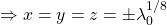 \[ \Rightarrow x = y = z = \pm \lambda_0^{1/8} \]