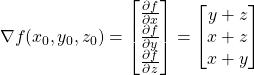 \[ \nabla f(x_0,y_0,z_0) = \begin{bmatrix} \frac{\partial f}{\partial x}\\ \frac{\partial f}{\partial y}\\ \frac{\partial f}{\partial z}\end{bmatrix} = \begin{bmatrix} y+z\\ x+z\\ x+y \end{bmatrix} \]