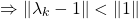 \begin{align*}     \left \Rightarrow \lVert \lambda_k - 1 \rVert < \lVert 1 \rVert \end{align*}