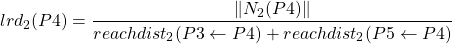 \begin{align*}  \Aboxed{lrd_{2}(P4) = \frac{\lVert N_{2}(P4) \rVert}{reachdist_{2}(P3 \leftarrow P4) + reachdist_{2}(P5 \leftarrow P4)} } \end{align*}