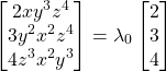 \[ \begin{bmatrix} 2xy^3z^4\\ 3y^2x^2z^4\\ 4z^3x^2y^3 \end{bmatrix} = \lambda_0 \begin{bmatrix} 2\\ 3\\ 4 \end{bmatrix} \]