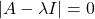 |A - \lambda I| = 0