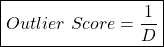 \begin{align*}  \boxed{Outlier \ Score = \frac{1}{D} } \end{align*}