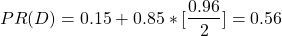 \begin{align*} \left\ PR(D) = 0.15 + 0.85*[\frac{0.96}{2}] = 0.56 \end{align*}