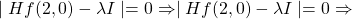 \mid Hf(2,0) - \lambda I \mid = 0 \Rightarrow \mid Hf(2,0) - \lambda I \mid = 0 \Rightarrow