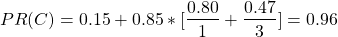 \begin{align*} \left\ PR(C) = 0.15 + 0.85*[\frac{0.80}{1} + \frac{0.47}{3}] = 0.96 \end{align*}