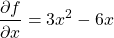 \begin{align*}     \left\ \frac{\partial f}{\partial x} = 3x^2-6x \end{align*}