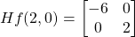 \[ Hf(2,0) = \begin{bmatrix} -6 & 0\\ 0 & 2 \end{bmatrix} \]