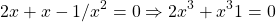 \begin{align*}     \left 2x+x-1/x^2=0 \Rightarrow 2x^3+x^3−1=0 \end{align*}