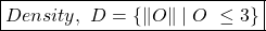 \begin{align*}  \boxed{Density, \ D = \left\{ \lVert O \rVert \mid O \ \leq 3 \right\} } \end{align*}