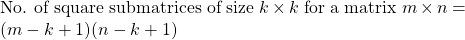 \begin{equation*} \begin{minipage}{0.8\textwidth} No. of square submatrices of size $k \times k$ for a matrix $m \times n = (m-k+1)(n-k+1) \end{minipage} \end{equation*}