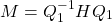 \begin{equation*}  \left\ M = Q_1^{-1}HQ_1 \end{equation*}