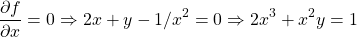 \begin{equation*}     \left\ \frac{\partial f}{\partial x} = 0 \Rightarrow 2x+y-1/x^2=0 \Rightarrow 2x^3+x^2y=1 \end{equation*}