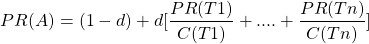 \begin{align*} \left\ PR(A) = (1-d) + d[\frac{PR(T1)}{C(T1)} + .... + \frac{PR(Tn)}{C(Tn)}] \end{align*}