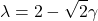 \begin{equation*} \left \lambda = 2 - \sqrt2\gamma \end{equation*}