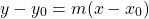 \begin{equation*}     \left\ y - y_0 = m(x - x_0) \end{equation*}