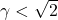 \gamma < \sqrt2