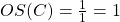 OS(C) = \frac{1}{1} = 1