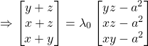 \[ \Rightarrow \begin{bmatrix} y+z\\ x+z\\ x+y \end{bmatrix} = \lambda_0 \begin{bmatrix} yz-a^2\\ xz-a^2\\ xy-a^2 \end{bmatrix} \]