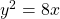 y^2 = 8x