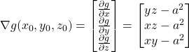 \[ \nabla g(x_0,y_0,z_0) = \begin{bmatrix} \frac{\partial g}{\partial x}\\ \frac{\partial g}{\partial y}\\ \frac{\partial g}{\partial z}\end{bmatrix} = \begin{bmatrix} yz-a^2\\ xz-a^2\\ xy-a^2 \end{bmatrix} \]