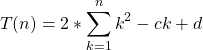 \begin{align*} \left T(n) = 2 * \sum_{k=1}^{n}{k^{2} - ck + d} \end{align*}