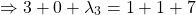 \begin{align*}     \left \Rightarrow 3 + 0 + \lambda_3 = 1 + 1 + 7 \end{align*}