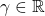 \gamma \in \mathbb{R}