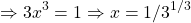 \begin{align*}     \left \Rightarrow 3x^3=1 \Rightarrow x=1/3^{1/3}  \end{align*}