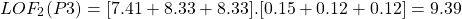 \begin{align*}  \Aboxed{LOF_{2}(P3) = [7.41 + 8.33 + 8.33] . [0.15 + 0.12 + 0.12] = 9.39 } \end{align*}