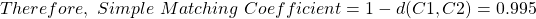 \begin{align*} \left Therefore, \ Simple \ Matching \ Coefficient = 1 - d(C1, C2) = 0.995 \end{align*}