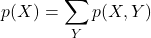 \begin{align*} \left p(X) = \sum_{Y}{p(X, Y)} \end{align*}