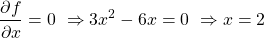 \begin{align*}     \left \frac{\partial f}{\partial x} = 0 \ \Rightarrow 3x^2-6x=0 \ \Rightarrow x=2 \end{align*}