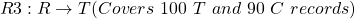 \begin{align*} \left R3: R \rightarrow T (Covers \ 100 \ T \ and \ 90 \ C \ records) \end{align*}